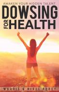 DOWSING FOR HEALTH: AWAKEN YOUR HIDDEN T di NIGEL PERCY edito da LIGHTNING SOURCE UK LTD