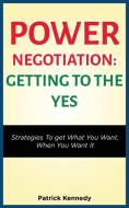 POWER NEGOTIATION - GETTING TO THE YES di Patrick Kennedy edito da MGM Books
