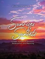 Sunrises and Sunsets: A Daily Journey of Renewal, Redemption, and Rejoicing di William Stephenson edito da PROISLE PUB SERV