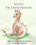 Adana the Earth Dragon: An Elemental Tale di Debbie Manber Kupfer edito da Createspace Independent Publishing Platform