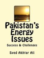Pakistan's Energy Issues: Success and Challenges di Syed Akhtar Ali edito da Createspace Independent Publishing Platform
