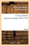 Cours d'ï¿½tude Pharmaceutique Tome 4 di Bouillon-Lagrange-E-J-B edito da Hachette Livre - Bnf