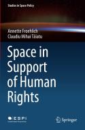 Space in Support of Human Rights di Claudiu Mihai Taiatu, Annette Froehlich edito da Springer International Publishing