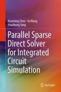 Parallel Sparse Direct Solver for Integrated Circuit Simulation di Xiaoming Chen, Yu Wang, Huazhong Yang edito da Springer-Verlag GmbH