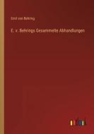 E. v. Behrings Gesammelte Abhandlungen di Emil Von Behring edito da Outlook Verlag