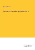 The Octavo Nature-Printed British Ferns di Thomas Moore edito da Anatiposi Verlag