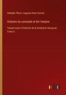 Histoire du consulat et de l'empire di Adolphe Thiers, Auguste Henri Dufour edito da Outlook Verlag