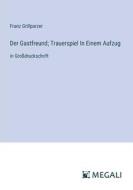 Der Gastfreund; Trauerspiel In Einem Aufzug di Franz Grillparzer edito da Megali Verlag