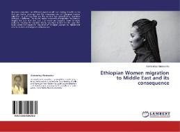 Ethiopian Women migration to Middle East and its consequence di Alemtsehay Alemayehu edito da LAP Lambert Academic Publishing