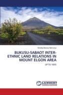 BUKUSU-SABAOT INTER-ETHNIC LAND RELATIONS IN MOUNT ELGON AREA di Bradley Barasa Namunyu edito da LAP LAMBERT Academic Publishing