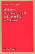 Modernes Kostenmanagement und Controlling in 70 Fällen di Hans-Werner Stahl edito da Vahlen Franz GmbH
