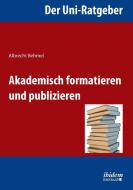 Der Uni-Ratgeber: Akademisch formatieren und publizieren di Albrecht Behmel edito da Ibidem-Verlag