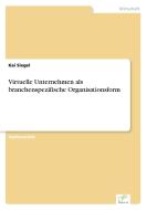 Virtuelle Unternehmen als branchenspezifische Organisationsform di Kai Siegel edito da Diplom.de