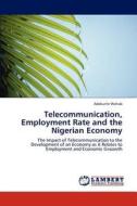 Telecommunication, Employment Rate and the Nigerian Economy di Adekunle Wahab edito da LAP Lambert Academic Publishing