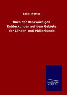 Buch der denkwürdigen Entdeckungen auf dem Gebiete der Länder- und Völkerkunde di Louis Thomas edito da TP Verone Publishing