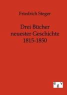 Drei Bücher neuester Geschichte 1815-1850 di Friedrich Steger edito da TP Verone Publishing