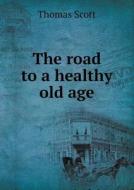 The Road To A Healthy Old Age di Thomas Scott edito da Book On Demand Ltd.