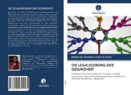 DIE LEGALISIERUNG DER GESUNDHEIT di Maria Da Vitoria Costa E Silva edito da Verlag Unser Wissen