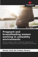 Pregnant and breastfeeding women working in unhealthy environments di Karine Carla de Freitas Pereira edito da Our Knowledge Publishing