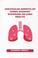 Molecular Aspects of Diesel Exhaust Exposure on Lung Health di Naresh Singh edito da Vikatan Publishing Solutions