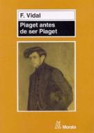 Piaget antes de ser Piaget di Fernando Vidal Fernández edito da Ediciones Morata, S.L.