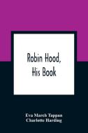 Robin Hood, His Book di Eva March Tappan, Charlotte Harding edito da Alpha Editions