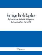Horringer Parish Registers. Baptisms, Marriages, And Burials, With Appendixes And Biographical Notes. 1558 To 1850 di Unknown edito da Alpha Editions