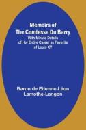 Memoirs of the Comtesse Du Barry; With Minute Details of Her Entire Career as Favorite of Louis XV di Baron de Lamothe-Langon edito da Alpha Editions