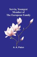 Servia, Youngest Member of the European Family di A. A. Paton edito da Alpha Editions