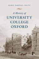 A History of University College, Oxford di Robin Darwall-Smith edito da OXFORD UNIV PR