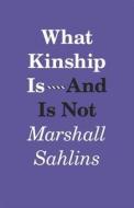 What Kinship is-and is Not di Marshall Sahlins edito da The University of Chicago Press