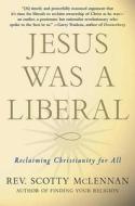 Jesus Was a Liberal: Reclaiming Christianity for All di Scotty McLennan edito da Palgrave MacMillan