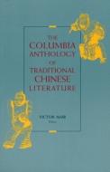 The Columbia Anthology of Traditional Chinese Literature di Victor Mair edito da Columbia University Press