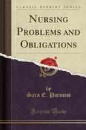 Nursing Problems And Obligations (classic Reprint) di Sara E Parsons edito da Forgotten Books