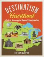 Destination Heartland di Cynthia Clampitt edito da University Of Illinois Press