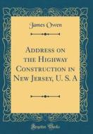 Address on the Highway Construction in New Jersey, U. S. a (Classic Reprint) di James Owen edito da Forgotten Books