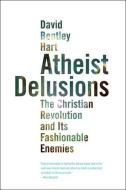 Atheist Delusions di David Bentley Hart edito da Yale University Press
