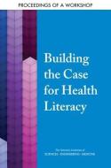 Building the Case for Health Literacy: Proceedings of a Workshop di National Academies Of Sciences Engineeri, Health And Medicine Division, Board On Population Health And Public He edito da NATL ACADEMY PR