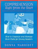 Comprehension Right from the Start: How to Organize and Manage Book Clubs for Young Readers di Donna Marriott edito da HEINEMANN EDUC BOOKS