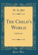 The Child's World: Fifth Reader (Classic Reprint) di W. K. Tate edito da Forgotten Books