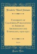University of California Publications in American Archaeology and Ethnology, 1910-1911, Vol. 9 (Classic Reprint) di Frederic Ward Putnam edito da Forgotten Books