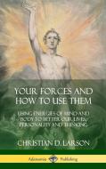 Your Forces and How to Use Them: Using Energies of Mind and Body to Better Our Lives, Personality and Thinking (Hardcove di Christian D. Larson edito da LULU PR