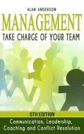 Management: Take Charge of Your Team: Communication, Leadership, Coaching and Conflict Resolution di Alan Anderson edito da LULU PR
