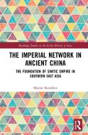 The Imperial Network In Ancient China di Maxim Korolkov edito da Taylor & Francis Ltd