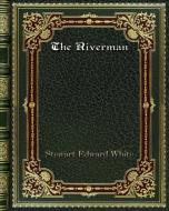 The Riverman di Stewart Edward White edito da Blurb