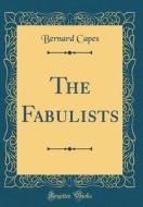 The Fabulists (Classic Reprint) di Bernard Capes edito da Forgotten Books