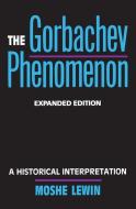 The Gorbachev Phenomenon: A Historical Interpretation, Expanded Edition di Moshe Lewin edito da UNIV OF CALIFORNIA PR