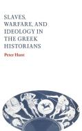 Slaves, Warfare, and Ideology in the Greek Historians di Peter Hunt edito da Cambridge University Press