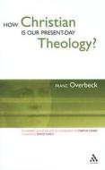 How Christian Is Our Present-day Theology? di Franz Overbeck edito da Bloomsbury Publishing Plc