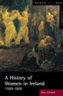 A History of Women in Ireland, 1500-1800 di Mary O'Dowd edito da Taylor & Francis Ltd